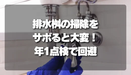 排水桝の掃除はサボると大変？年1点検で回避できるトラブルとプロが教える手順