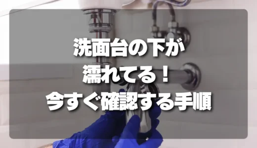 【緊急】洗面台の下が濡れてる！水漏れの原因特定と今すぐできる確認手順