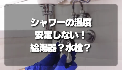 【原因判明】シャワーの温度が安定しない！給湯器？水栓？プロが教える切り分け方と対処法
