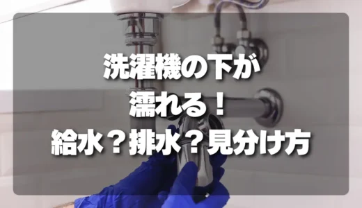 【放置厳禁】洗濯機の下が濡れる原因は？給水・排水ホースの見分け方と対処法