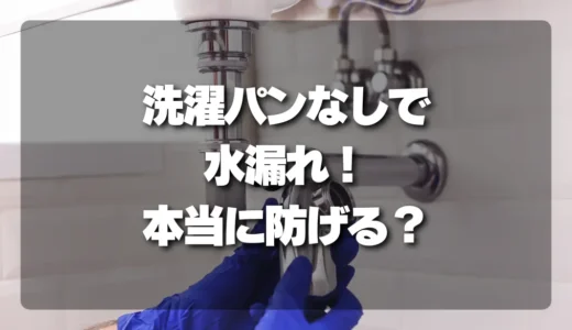 【衝撃】洗濯パンなしで水漏れ！「受け皿後付け」で本当に防げる？危険な盲点と対策を徹底解説