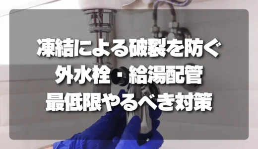 【-20℃でも安心】冬の凍結による破裂を防ぐ！外水栓・給湯配管の最低限やるべき対策